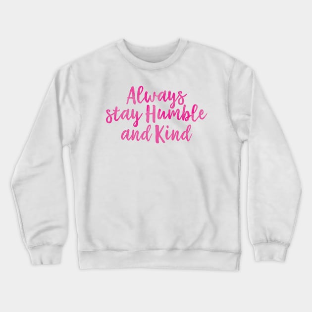 Always Stay Humble And Kind Crewneck Sweatshirt by walkbyfaith